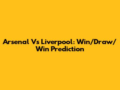 Arsenal Vs Liverpool: Win/Draw/Win Prediction