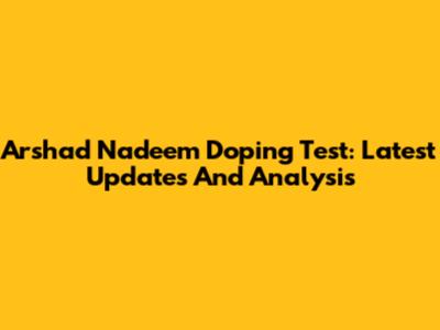 Arshad Nadeem Doping Test: Latest Updates And Analysis
