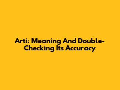 Arti: Meaning And Double-Checking Its Accuracy