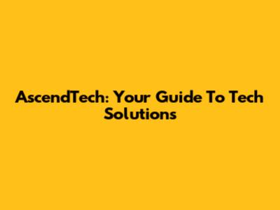 AscendTech: Your Guide To Tech Solutions