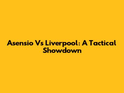 Asensio Vs Liverpool: A Tactical Showdown