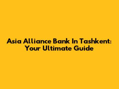 Asia Alliance Bank In Tashkent: Your Ultimate Guide