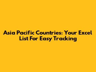Asia Pacific Countries: Your Excel List For Easy Tracking