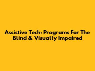 Assistive Tech: Programs For The Blind & Visually Impaired