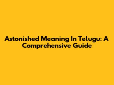 Astonished Meaning In Telugu: A Comprehensive Guide