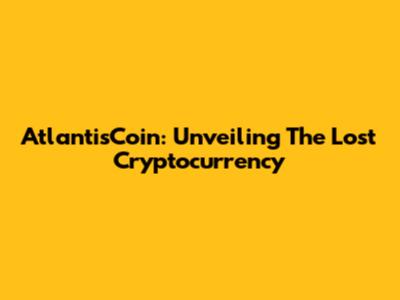 AtlantisCoin: Unveiling The Lost Cryptocurrency