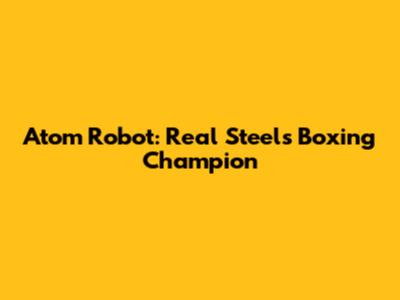 Atom Robot: Real Steel's Boxing Champion