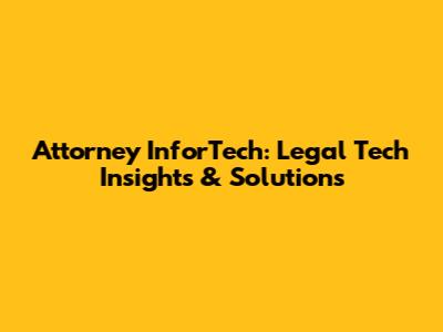 Attorney InforTech: Legal Tech Insights & Solutions