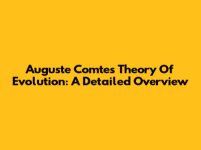 Auguste Comte's Theory Of Evolution: A Detailed Overview