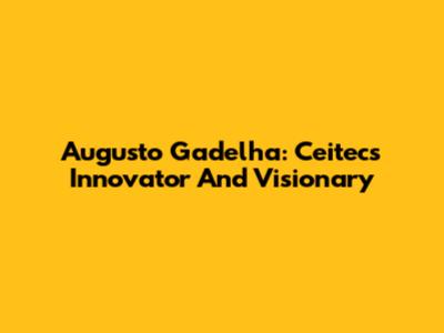 Augusto Gadelha: Ceitec's Innovator And Visionary