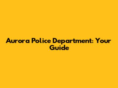 Aurora Police Department: Your Guide