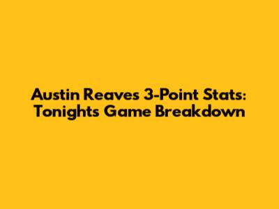 Austin Reaves' 3-Point Stats: Tonight's Game Breakdown