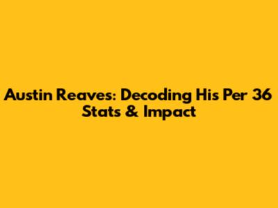 Austin Reaves: Decoding His Per 36 Stats & Impact
