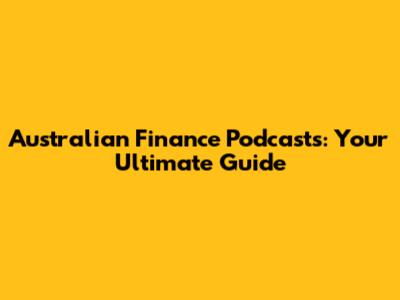 Australian Finance Podcasts: Your Ultimate Guide