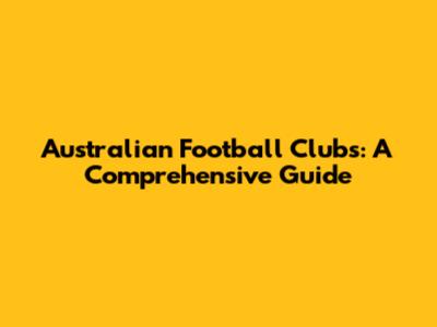 Australian Football Clubs: A Comprehensive Guide