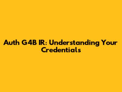Auth G4B IR: Understanding Your Credentials