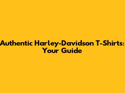 Authentic Harley-Davidson T-Shirts: Your Guide
