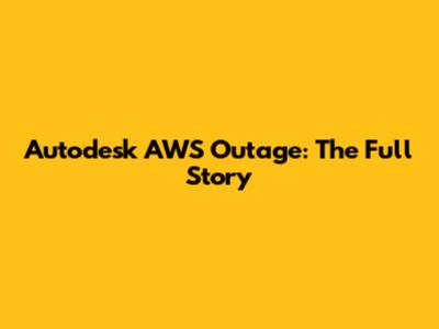 Autodesk AWS Outage: The Full Story