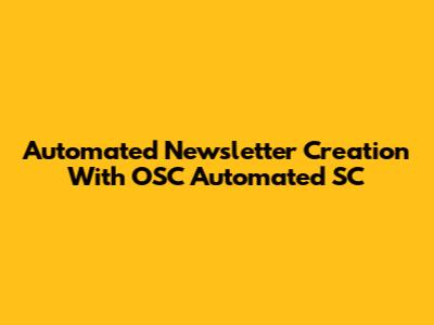 Automated Newsletter Creation With OSC Automated SC