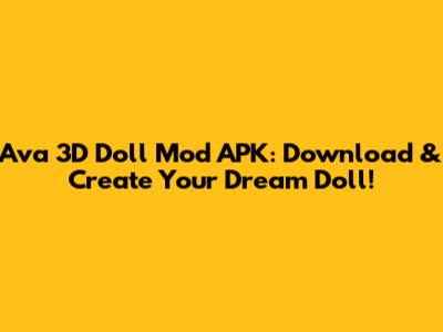 Ava 3D Doll Mod APK: Download & Create Your Dream Doll!