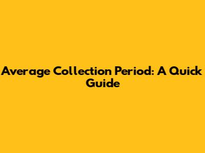 Average Collection Period: A Quick Guide