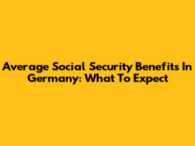 Average Social Security Benefits In Germany: What To Expect