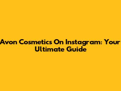 Avon Cosmetics On Instagram: Your Ultimate Guide