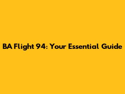 BA Flight 94: Your Essential Guide
