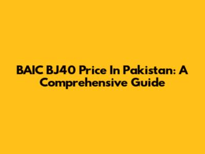 BAIC BJ40 Price In Pakistan: A Comprehensive Guide