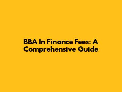 BBA In Finance Fees: A Comprehensive Guide