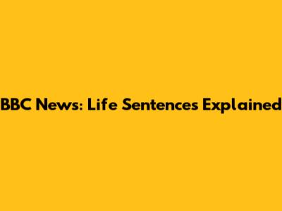 BBC News: Life Sentences Explained