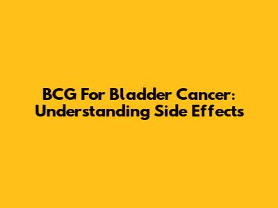 BCG For Bladder Cancer: Understanding Side Effects