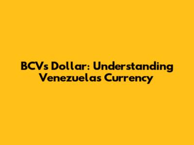 BCV's Dollar: Understanding Venezuela's Currency