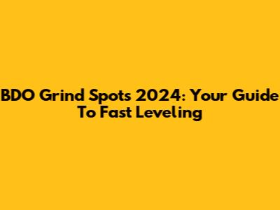 BDO Grind Spots 2024: Your Guide To Fast Leveling