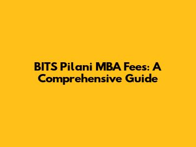 BITS Pilani MBA Fees: A Comprehensive Guide