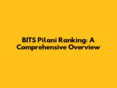 BITS Pilani Ranking: A Comprehensive Overview