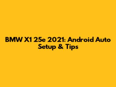 BMW X1 25e 2021: Android Auto Setup & Tips