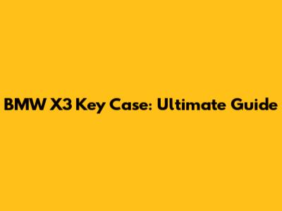 BMW X3 Key Case: Ultimate Guide