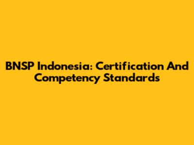 BNSP Indonesia: Certification And Competency Standards