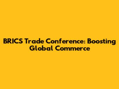 BRICS Trade Conference: Boosting Global Commerce