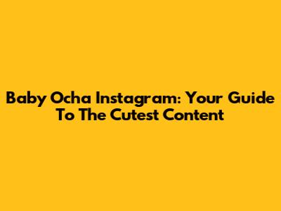 Baby Ocha Instagram: Your Guide To The Cutest Content