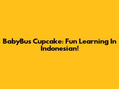 BabyBus Cupcake: Fun Learning In Indonesian!