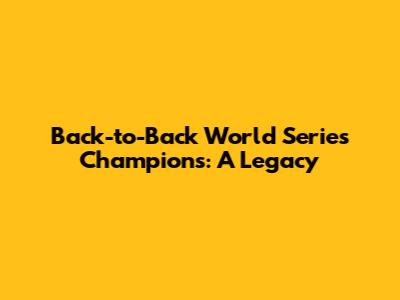 Back-to-Back World Series Champions: A Legacy