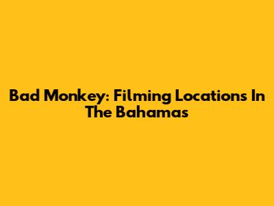 Bad Monkey: Filming Locations In The Bahamas