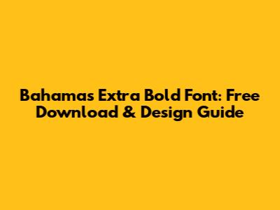 Bahamas Extra Bold Font: Free Download & Design Guide