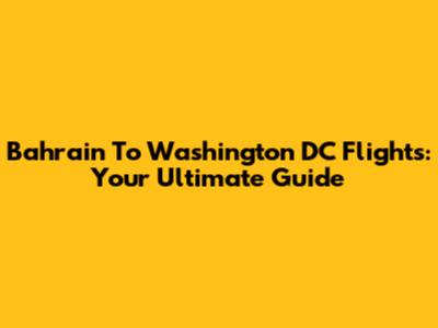 Bahrain To Washington DC Flights: Your Ultimate Guide