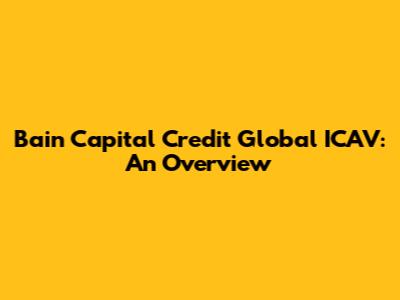 Bain Capital Credit Global ICAV: An Overview