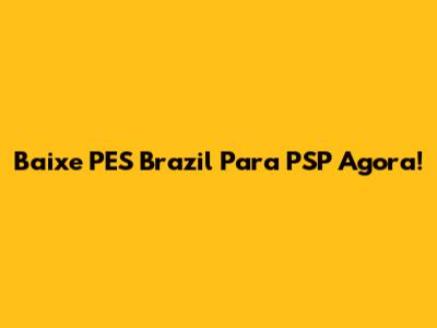 Baixe PES Brazil Para PSP Agora!