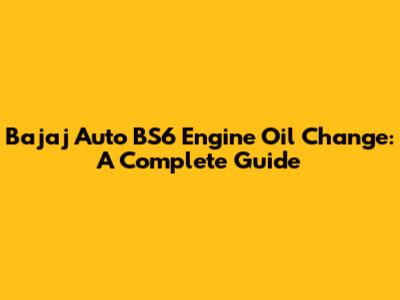 Bajaj Auto BS6 Engine Oil Change: A Complete Guide