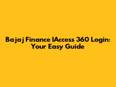 Bajaj Finance IAccess 360 Login: Your Easy Guide